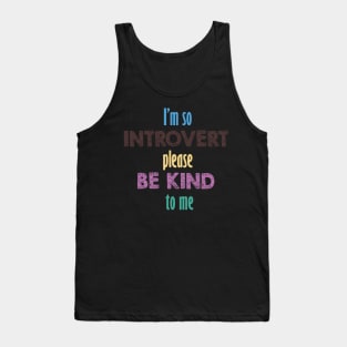 I'm so introvert please be kind to me Tank Top